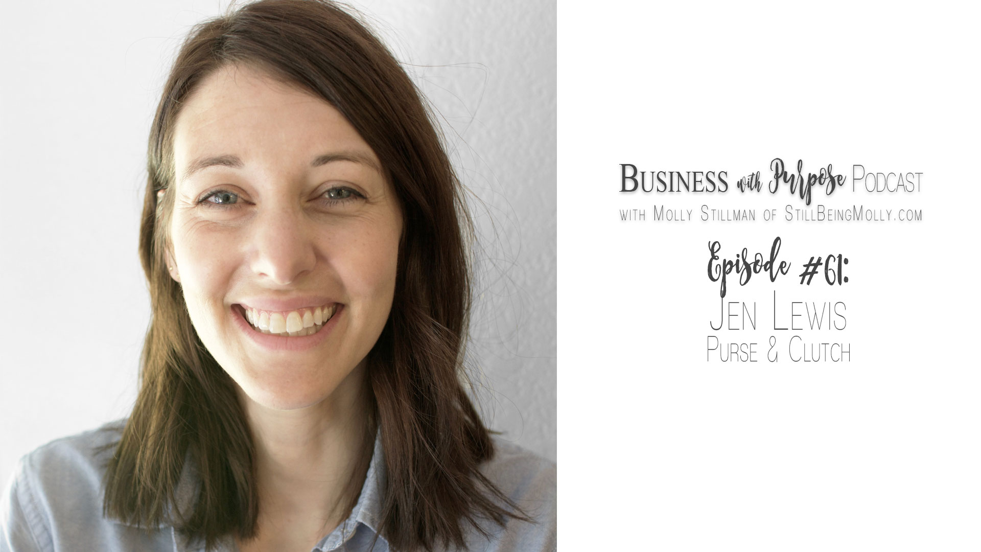 Business with Purpose Podcast EP 61: Jen Lewis, Founder of Purse and Clutch by North Carolina ethical blogger Still Being Molly