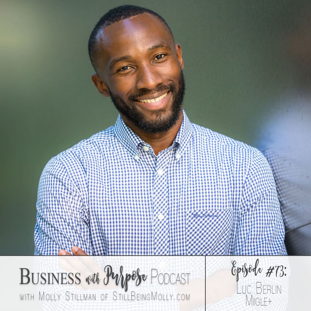 Business with Purpose Podcast EP 73: Luc Berlin, Founder of Miigle+ by popular North Carolina ethical blogger and podcaster Still Being Molly