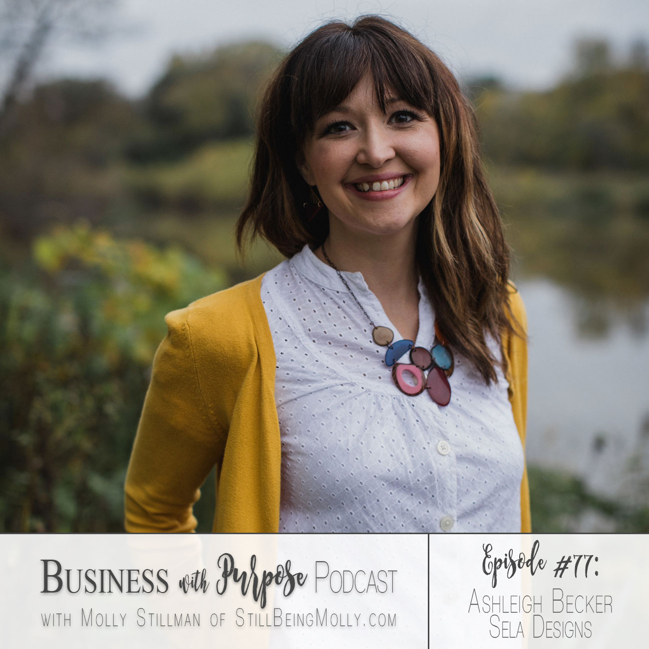 Business with Purpose Podcast EP 77: Ashleigh Becker, founder of Sela Designs by popular North Carolina ethical blogger and podcaster Still Being Molly