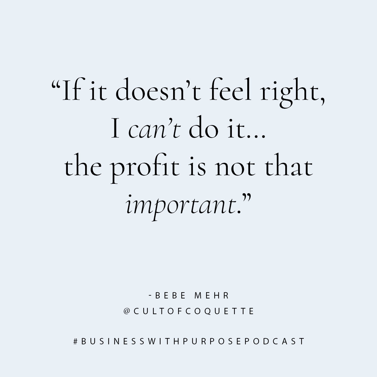 “If it doesn’t feel right, I can’t do it… the profit is not that important.” - Bebe Mehr, Cult of Coquette