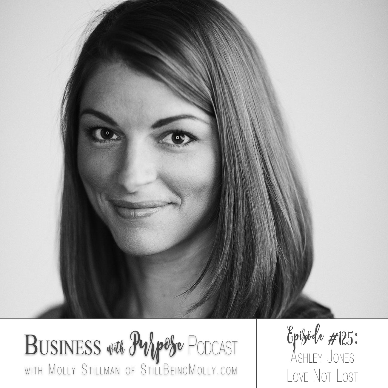 Business with Purpose Podcast EP 125: Ashley Jones, Love Not Lost