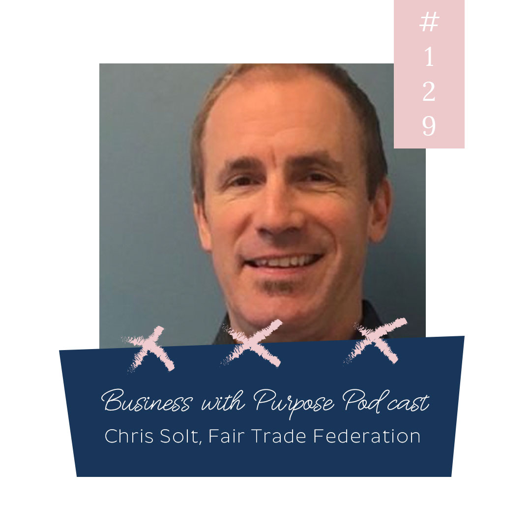 Business With Purpose Podcast EP 129: Chris Solt, Executive Director at Fair Trade Federation