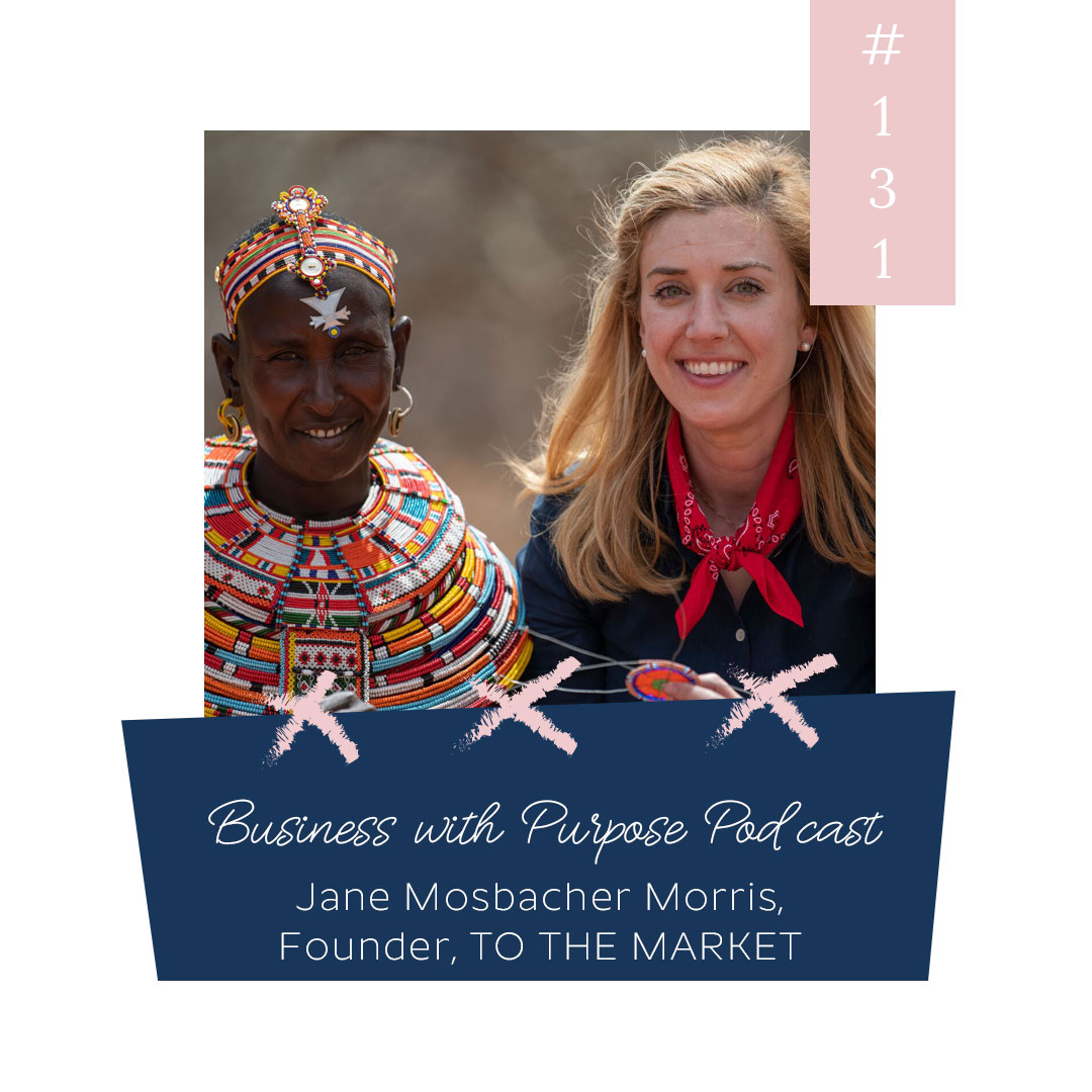 Business With Purpose Podcast EP 131: Jane Mosbacher Morris - TO THE MARKET
