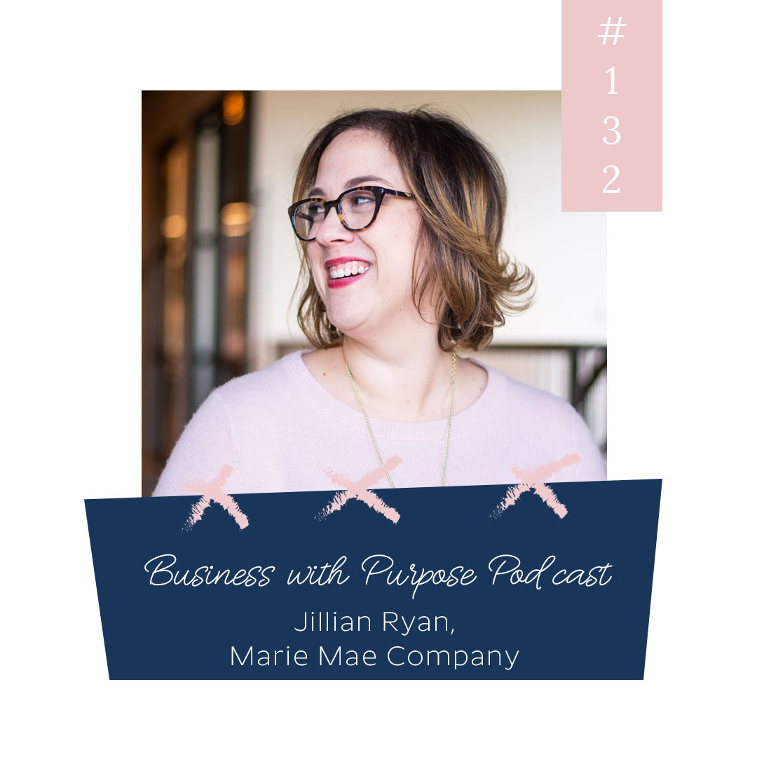 Business With Purpose Podcast EP 132: Jillian Ryan - Marie Mae Company