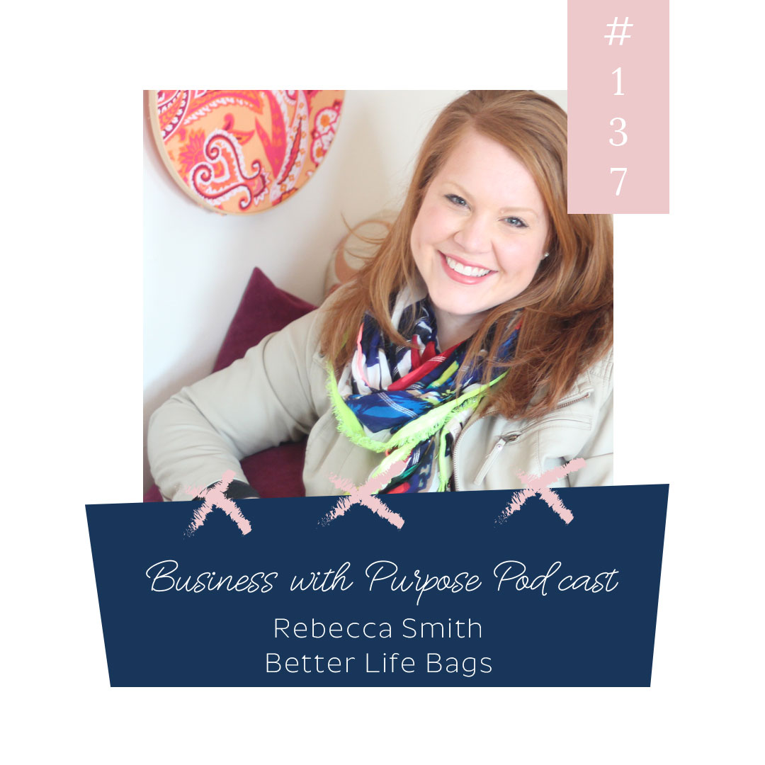 A Business Bridging the Cultural Divide | Business with Purpose Podcast EP 137: Rebecca Smith, Better Life Bags