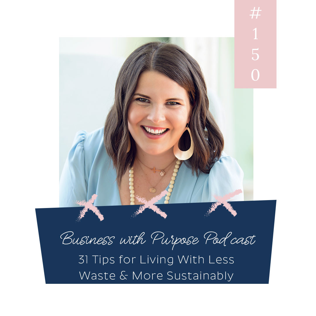 31 Tips to Reduce Your Waste & Live More Sustainably | Business with Purpose Podcast EP 150