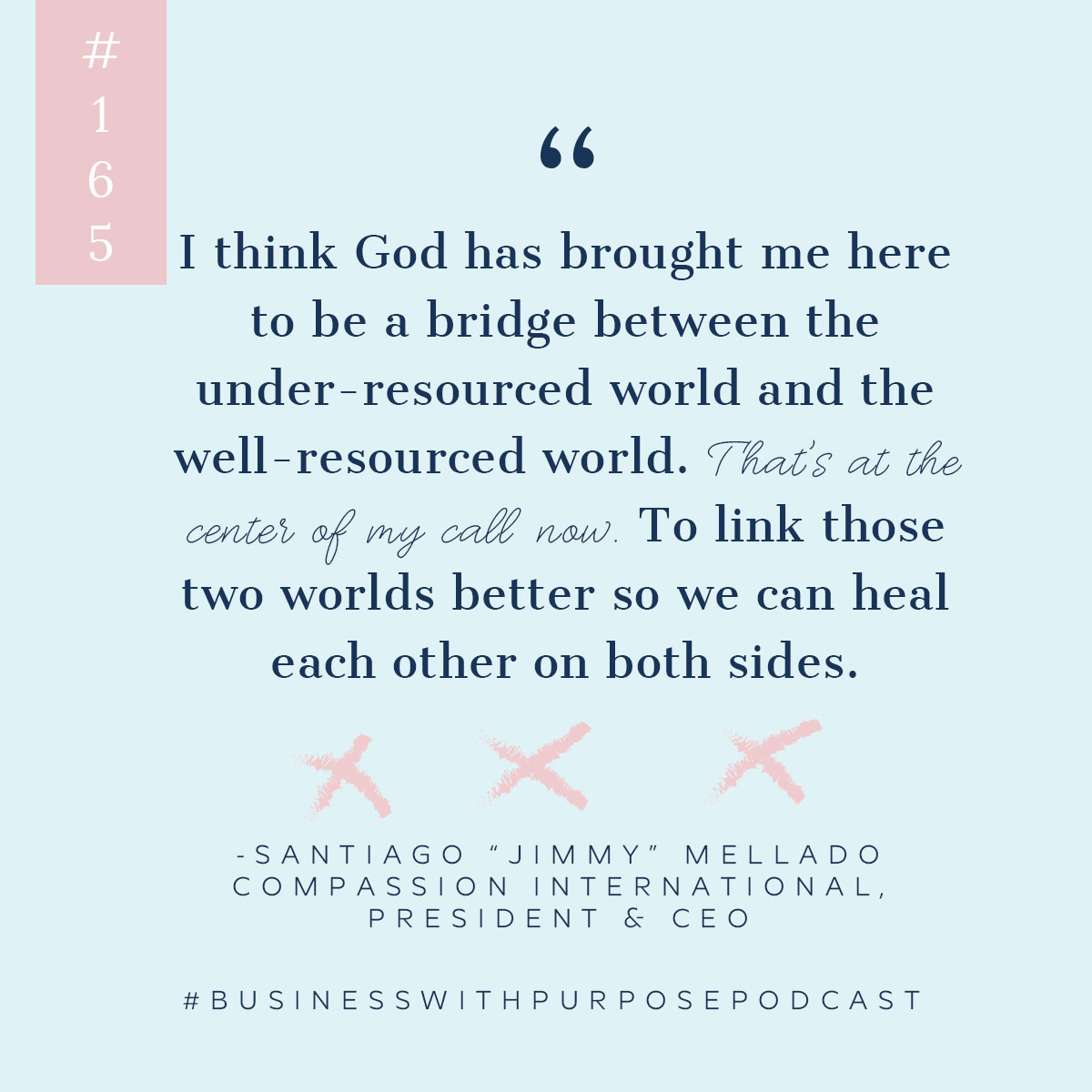 A Bridge of Compassion to Fighting Poverty & Fighting Plenty | Business with Purpose Podcast EP 165: Santiago "Jimmy" Mellado, Compassion International President & CEO
