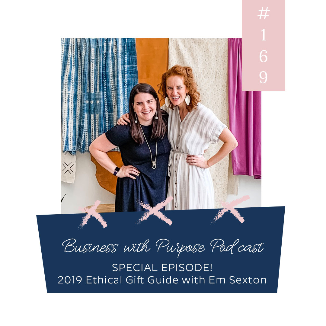 THE 2019 ETHICAL GIFT GUIDE! | Business with Purpose Podcast EP 169 with Co-Host Emily Sexton, CEO The Flourish Market