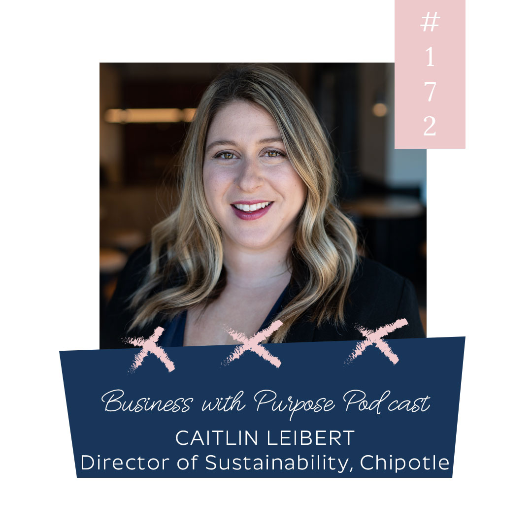 Cultivating a Better World | Business with Purpose Podcast EP 172: Caitlin Leibert, Director of Sustainability, Chipotle Mexican Grill