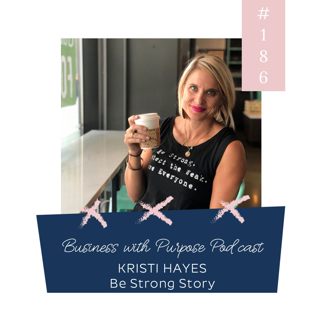 A Lunchbox Note That Changed Everything | Business with Purpose Podcast EP 186: Kristi Hayes, Be Strong Story
