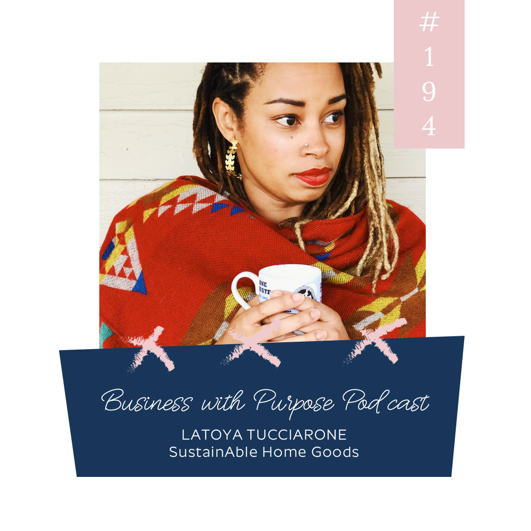 The Story We Tell Through the Things We Buy | Business with Purpose Podcast EP 194: LaToya Tucciarone, Founder + CEO, SustainAble Home Goods