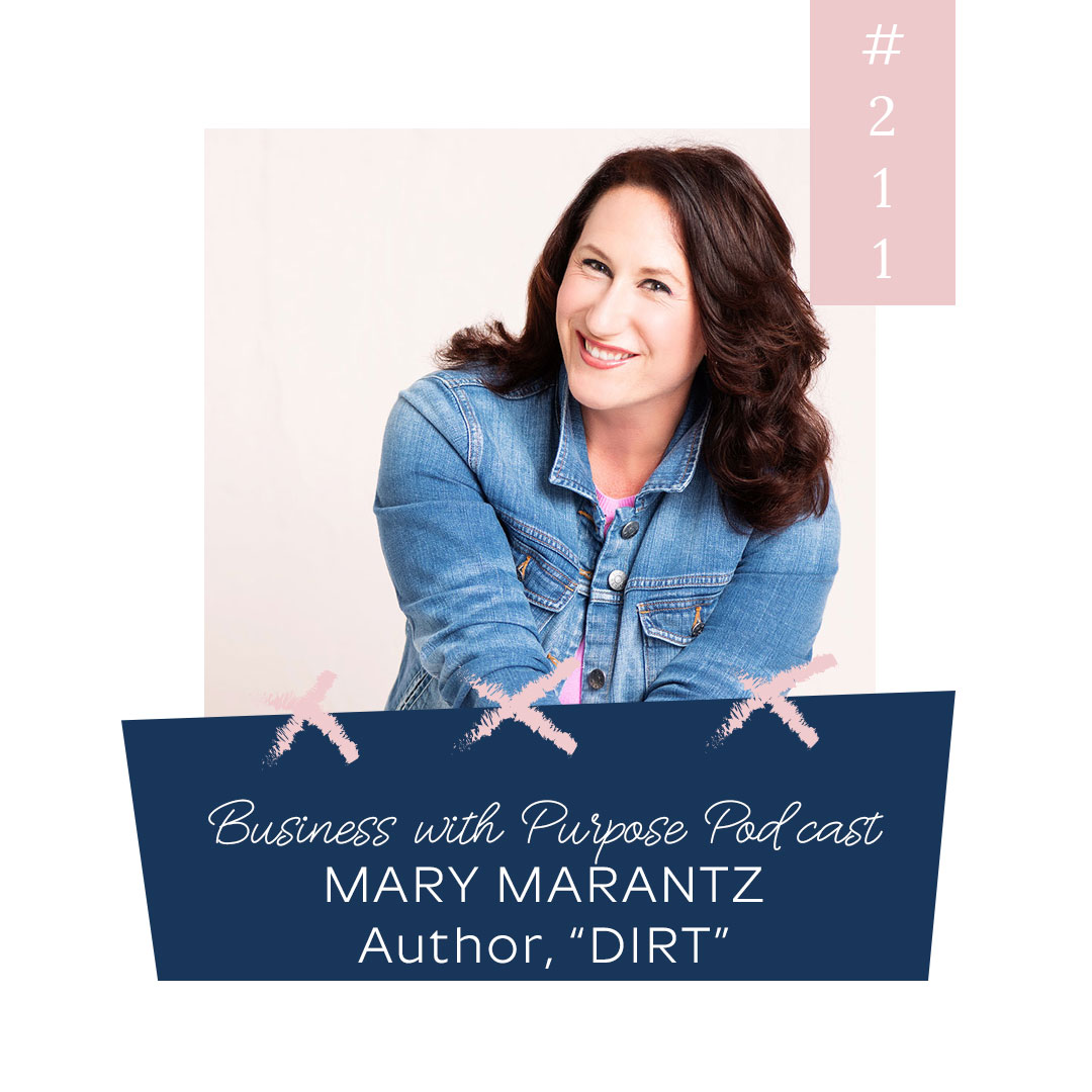Growing Strong Roots in What Makes the Broken Beautiful | Business with Purpose Podcast EP 211: Mary Marantz, Author of "Dirt"