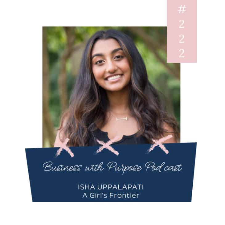 A Girl's Frontier | Business with Purpose Podcast EP 222: Isha Uppalapati