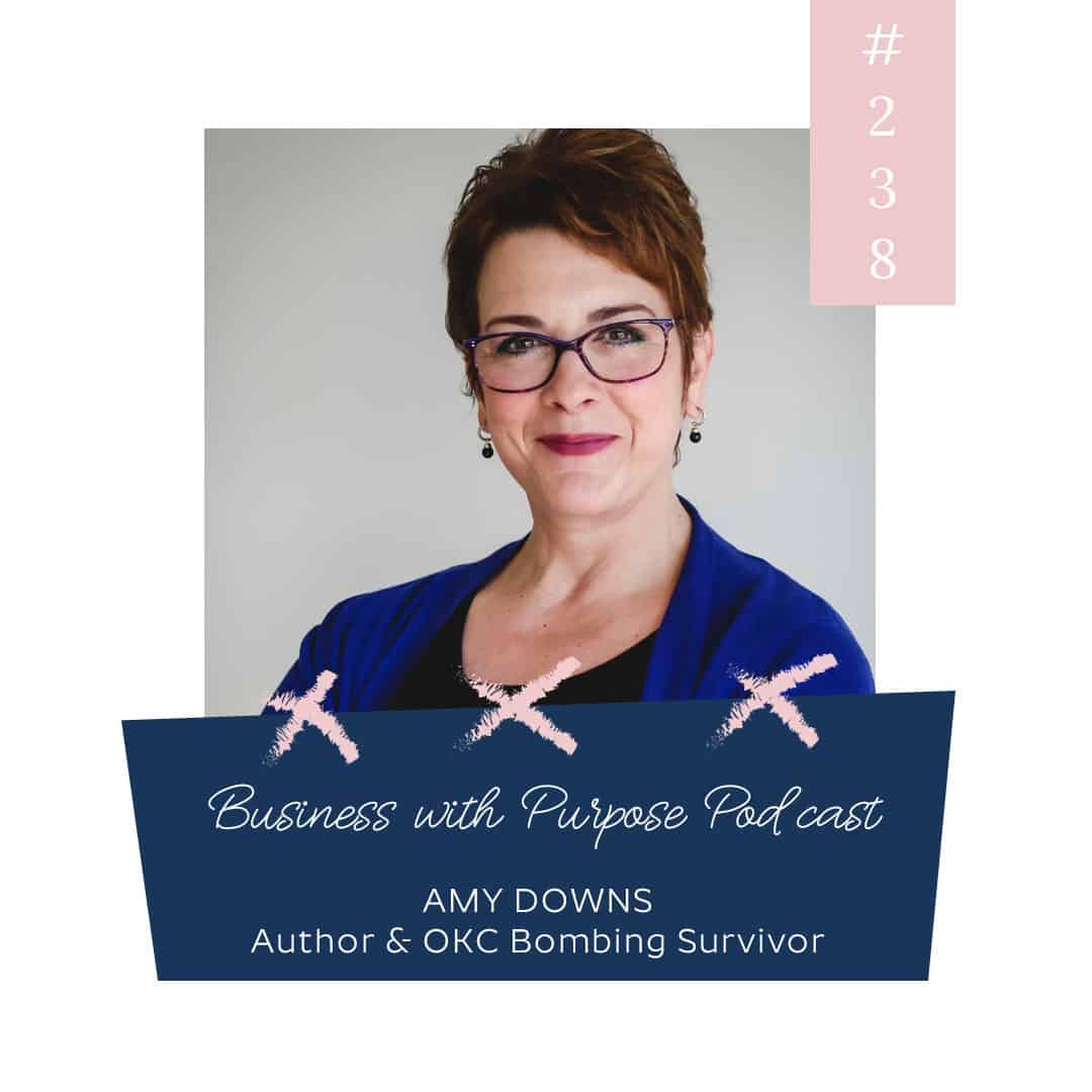 Hope is a Verb | Business with Purpose Podcast EP 238: Amy Downs, Author & Survivor of the Oklahoma City Bombing