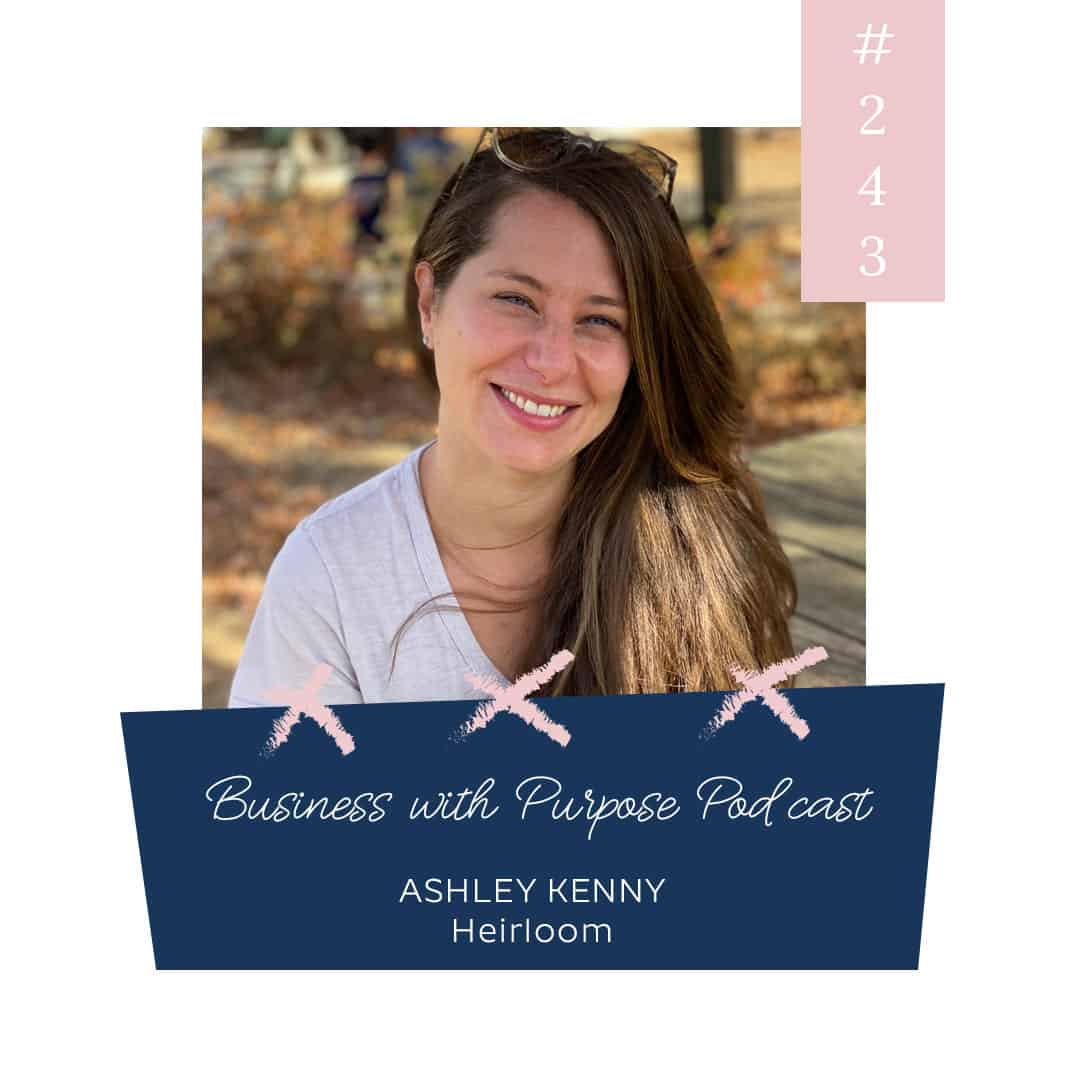 Creating a Digital Heirloom | Business with Purpose Podcast EP 243: Ashley Kenny, Heirloom