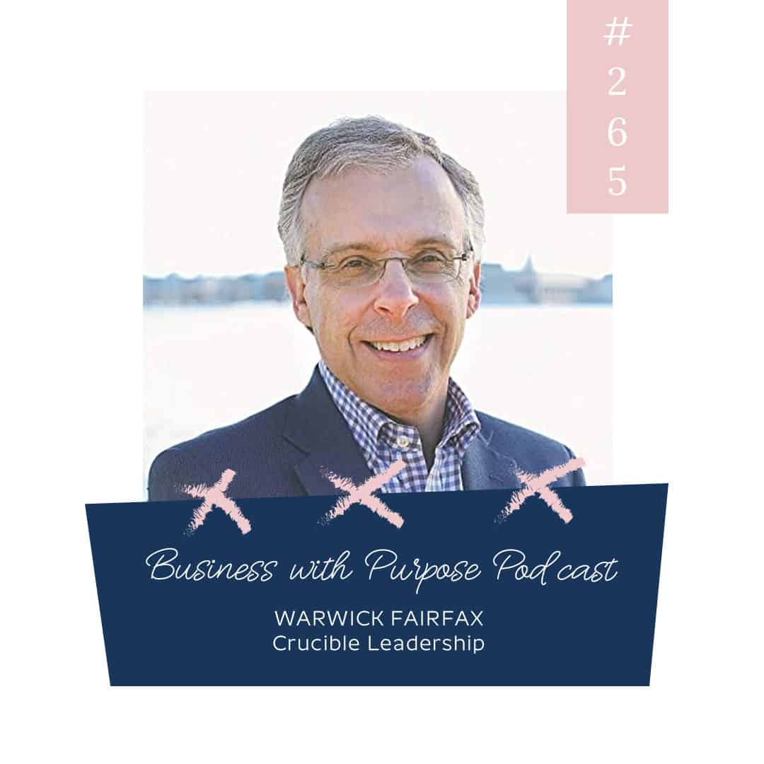Embracing Trials to Lead a Life of Significance | Business with Purpose Podcast EP 265: Warwick Fairfax, Founder of Crucible Leadership