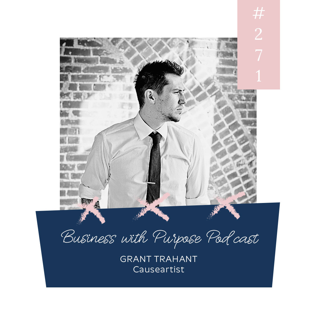 How to Build a Business with Passion | Business with Purpose Podcast EP 271: Grant Trahant, Causeartist