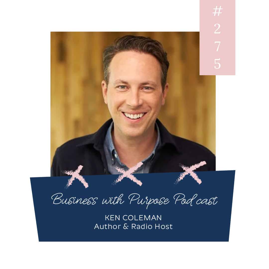 How to Go From Paycheck to Purpose | Business with Purpose Podcast EP 275: Ken Coleman, Author & Radio Host