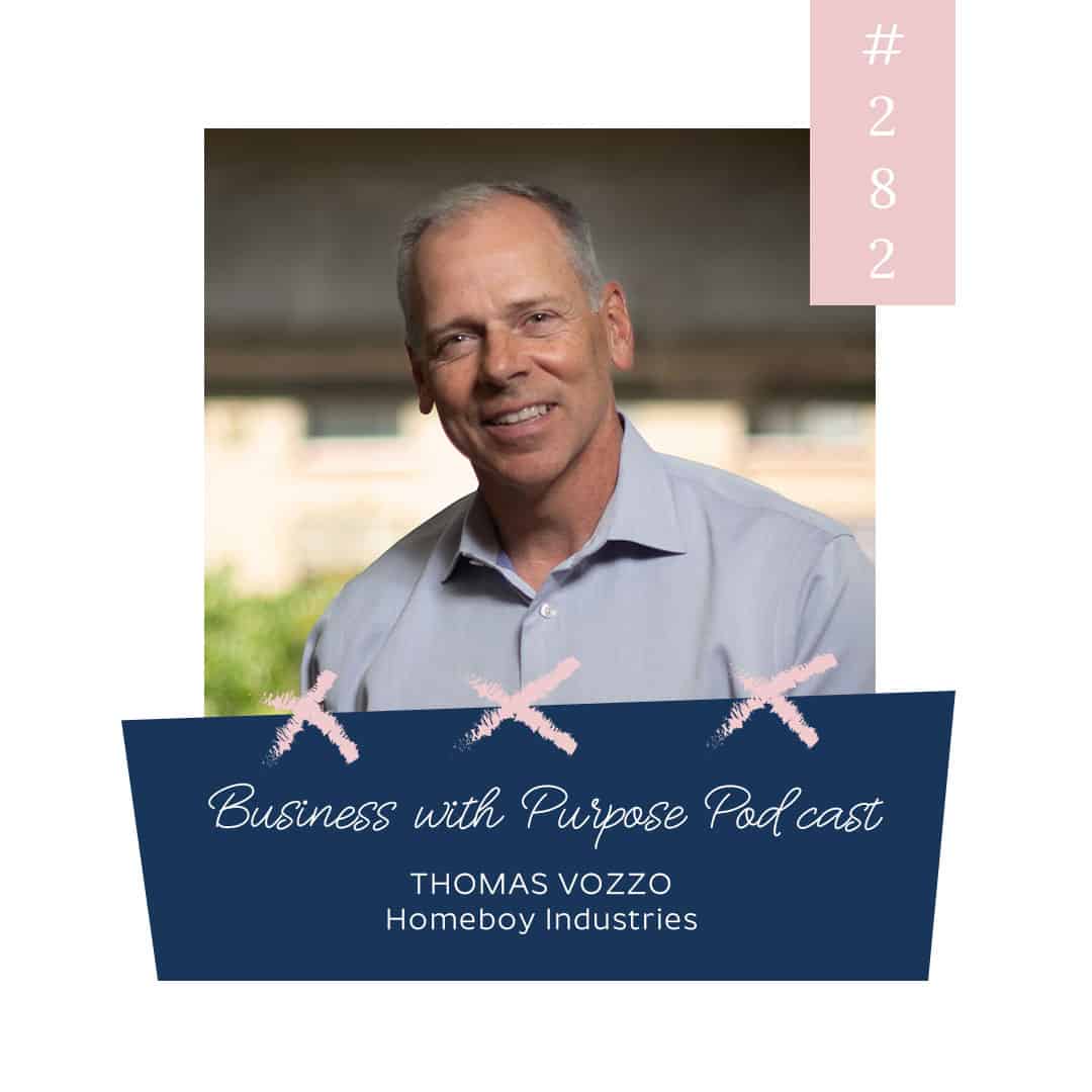 Why the "Homeboy Way" is a Radical Approach to Business and Life | Business with Purpose Podcast EP 282: Thomas Vozzo, Homeboy Industries