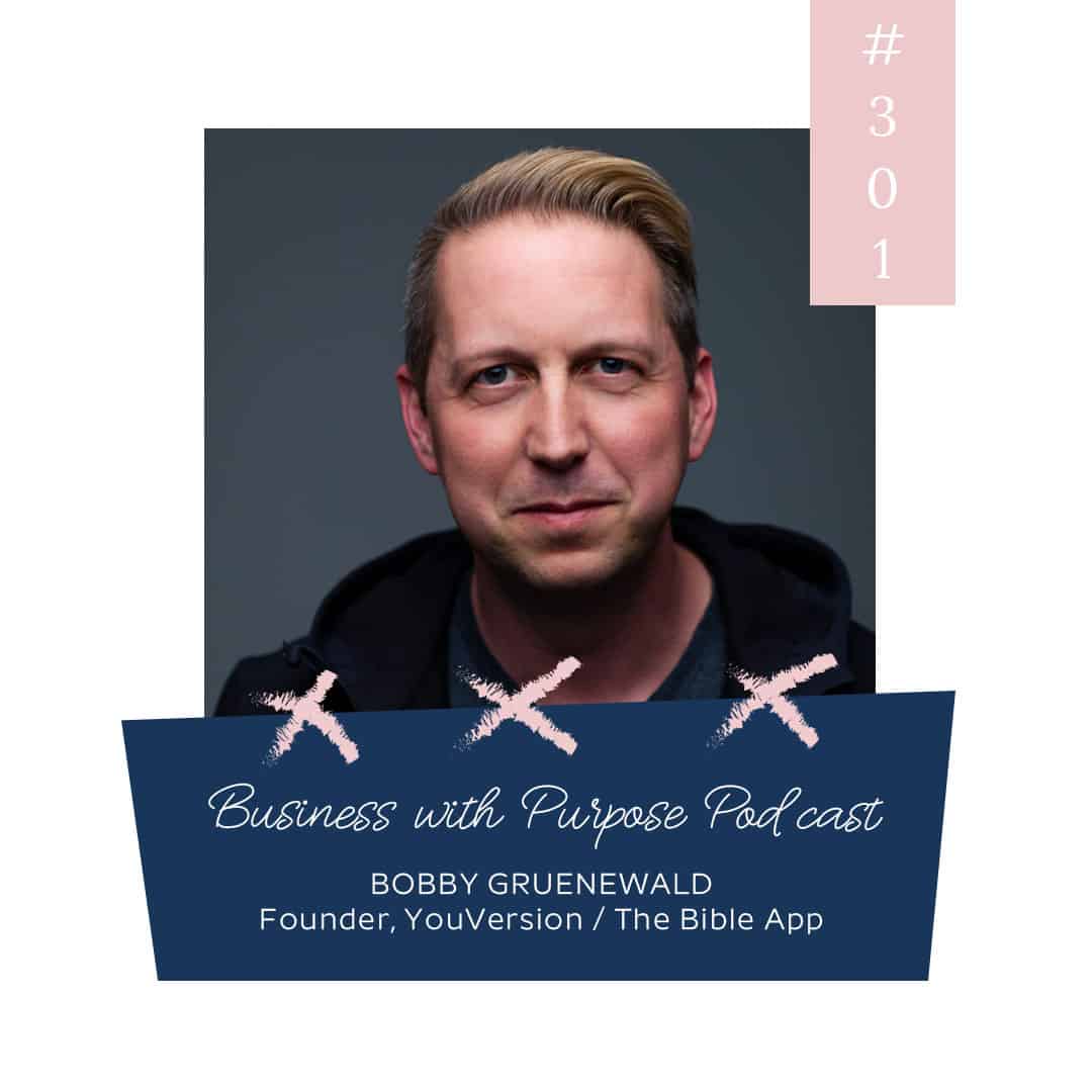 Business with Purpose Podcast EP 301: Bobby Gruenewald | Founder, YouVersion / The Bible App