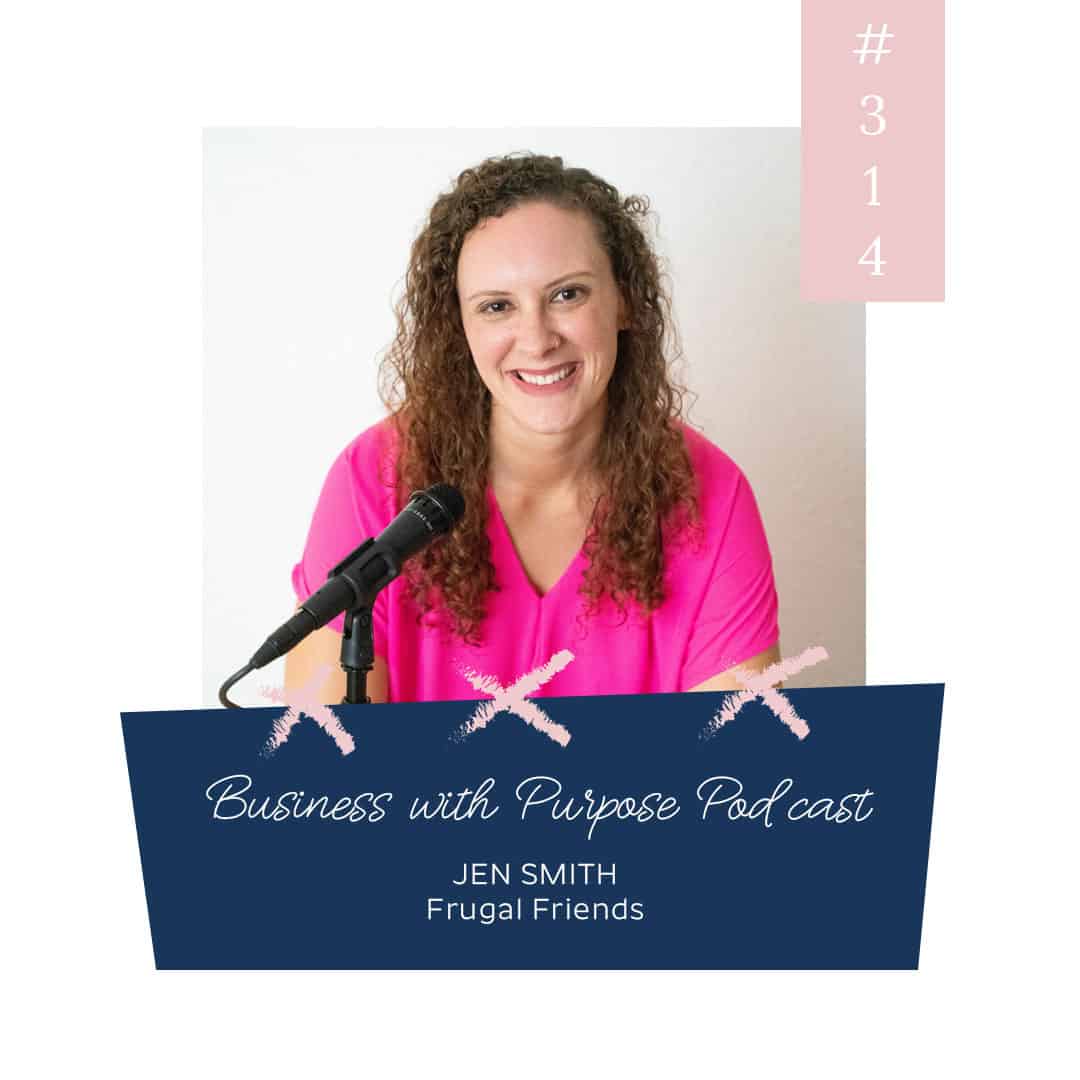 How (and Why) to Shift Your Money Mindset | Business with Purpose Podcast EP 314: Jen Smith, Frugal Friends